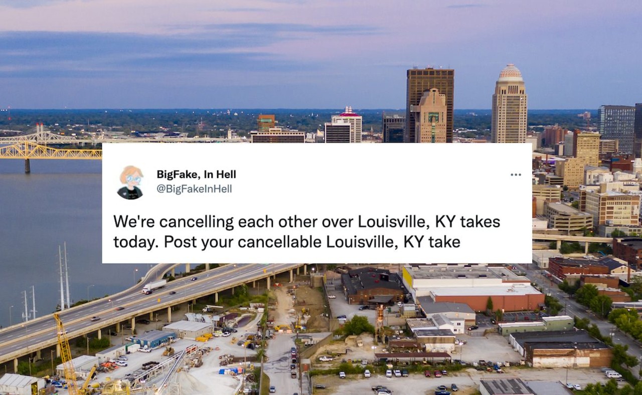 ICYMI: Controversial Takes On Louisville That Might Get You Canceled, Courtesy Of Twitter