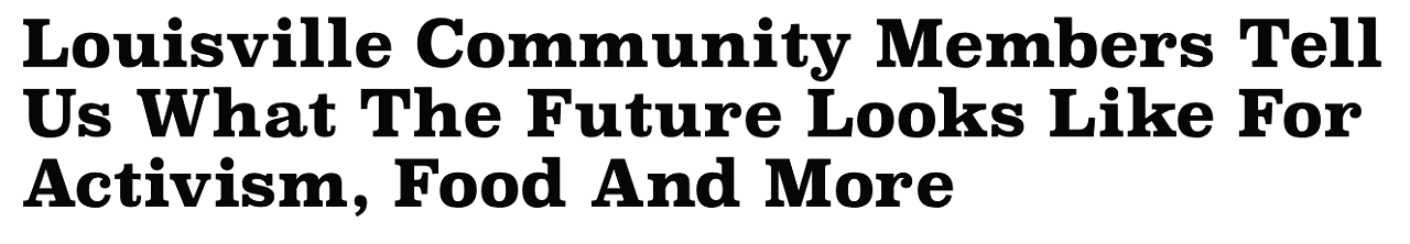 Read it here: Louisville Community Members Tell Us What The Future Looks Like For Activism, Food And More